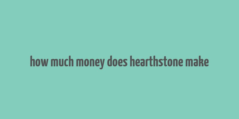 how much money does hearthstone make