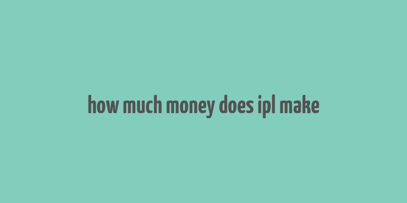 how much money does ipl make