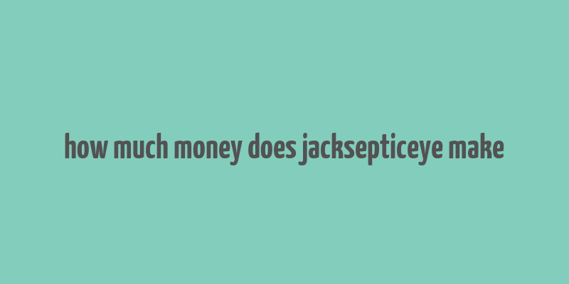 how much money does jacksepticeye make