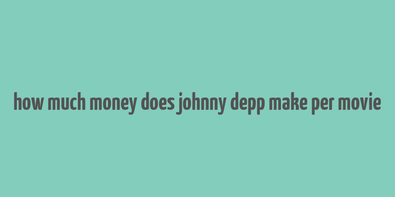 how much money does johnny depp make per movie