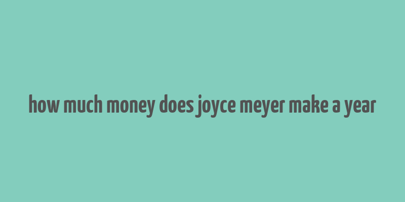 how much money does joyce meyer make a year