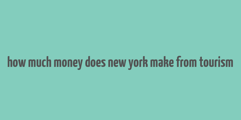 how much money does new york make from tourism