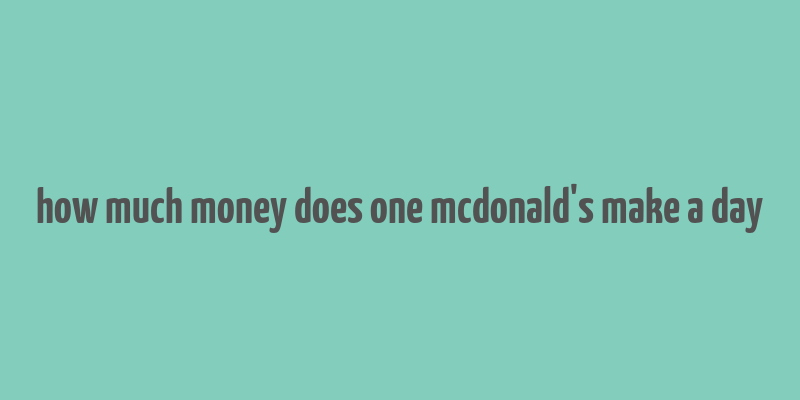 how much money does one mcdonald's make a day