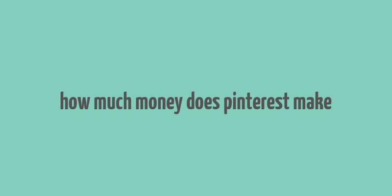 how much money does pinterest make