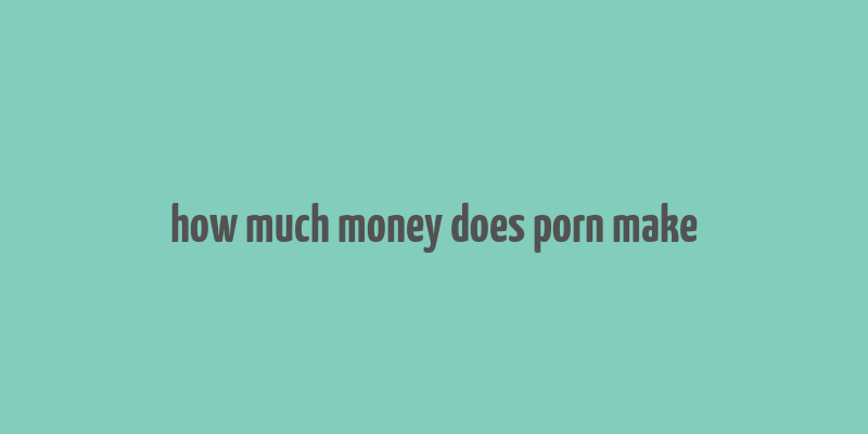 how much money does porn make