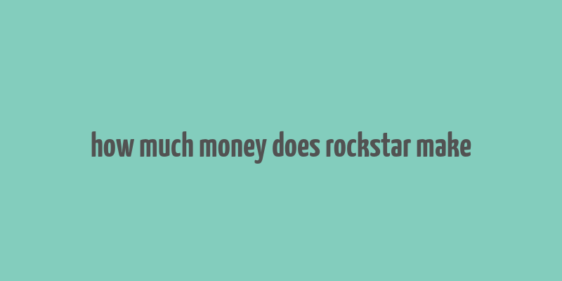 how much money does rockstar make