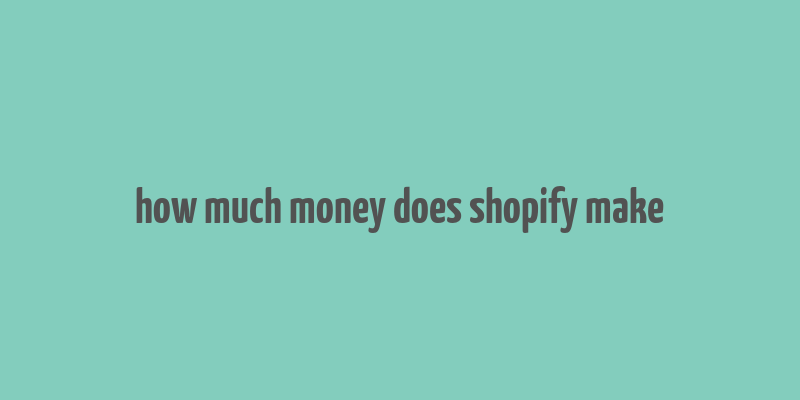 how much money does shopify make