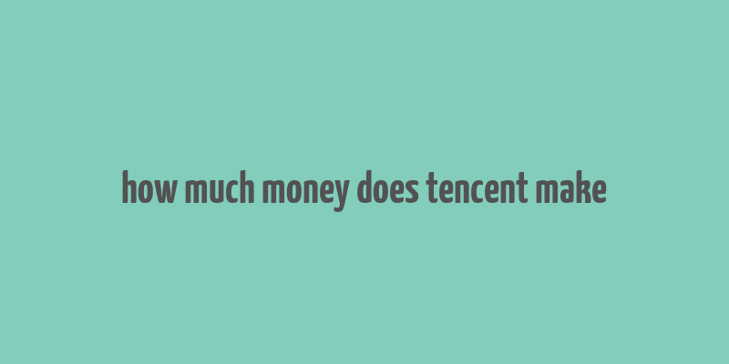 how much money does tencent make