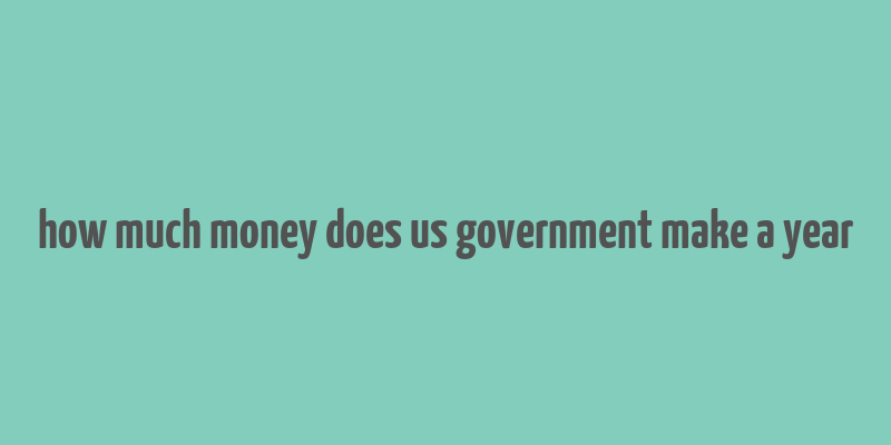 how much money does us government make a year