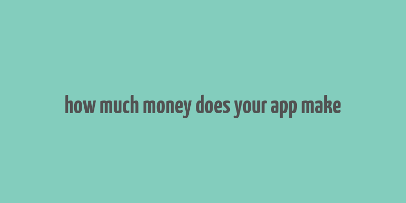 how much money does your app make