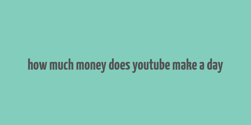 how much money does youtube make a day