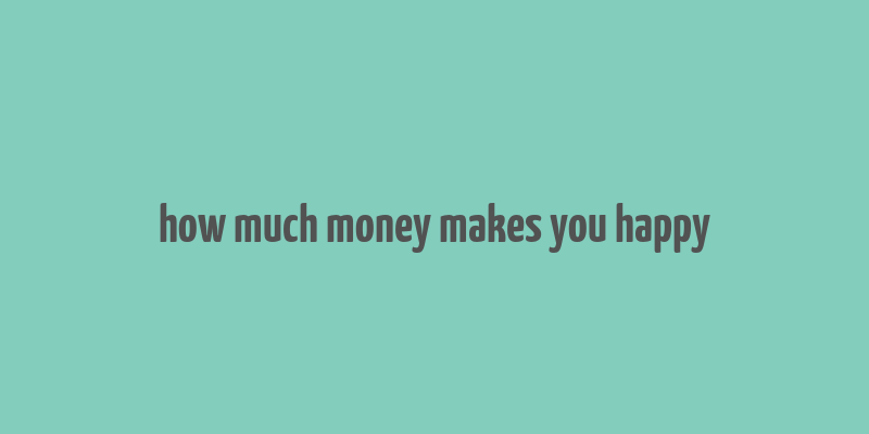 how much money makes you happy