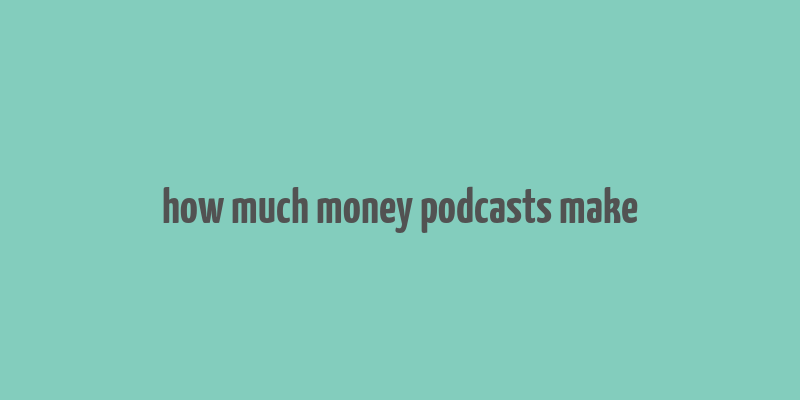 how much money podcasts make