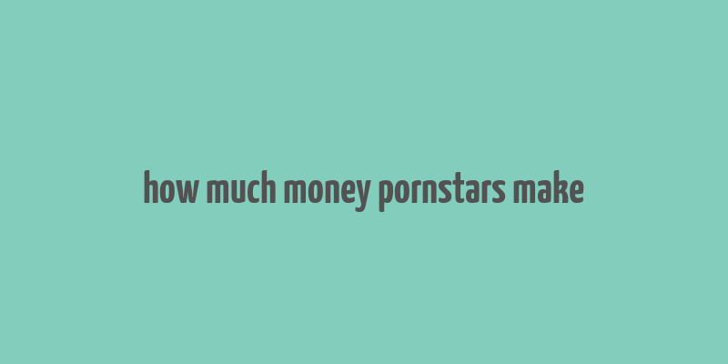 how much money pornstars make