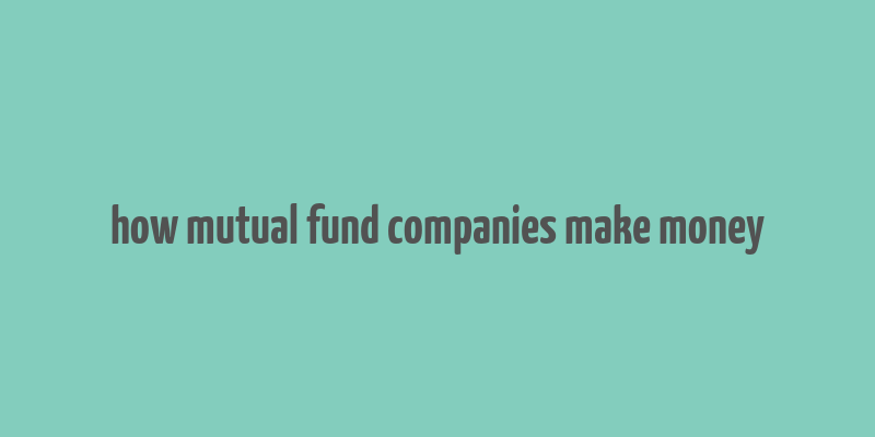 how mutual fund companies make money