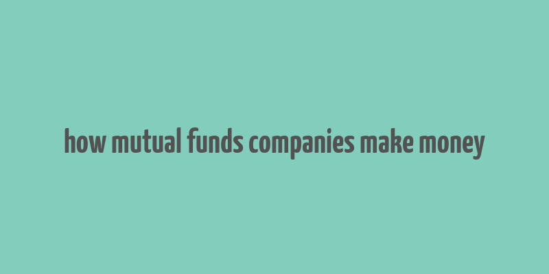 how mutual funds companies make money