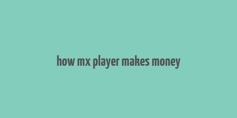 how mx player makes money