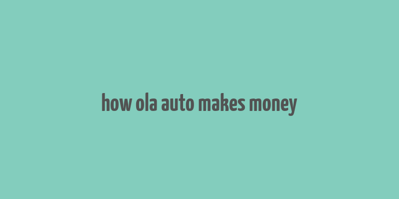 how ola auto makes money