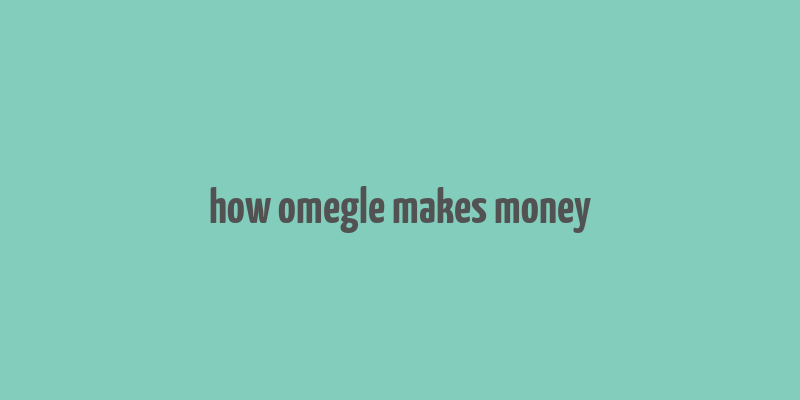 how omegle makes money