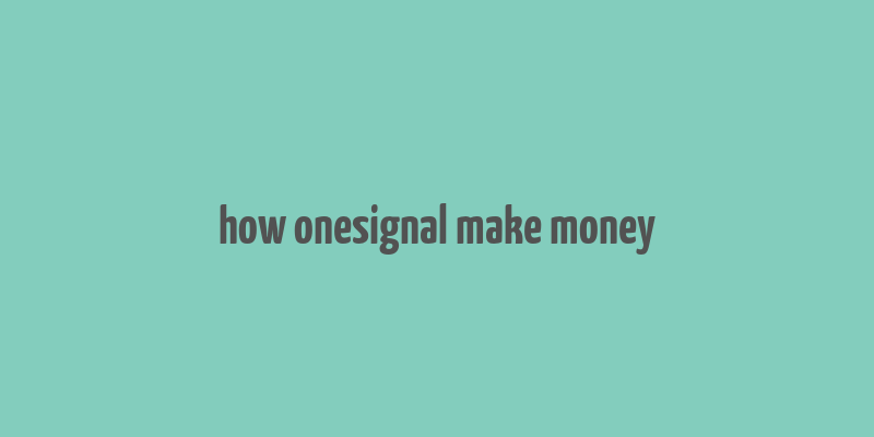 how onesignal make money