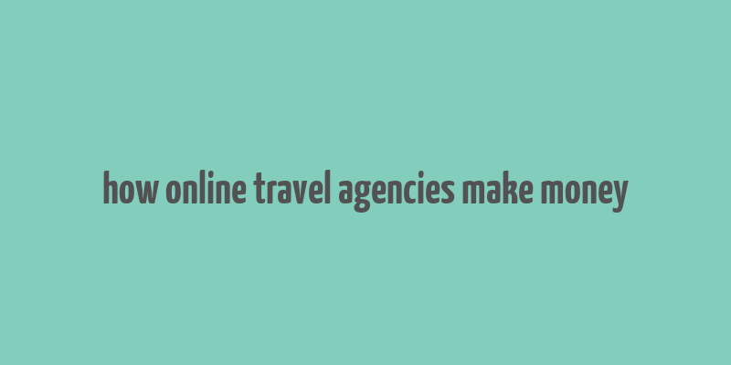 how online travel agencies make money