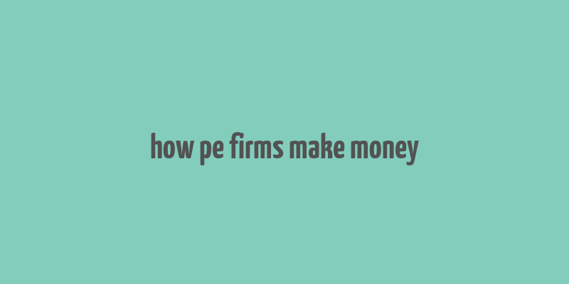 how pe firms make money