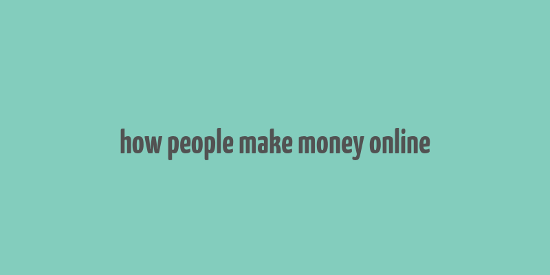 how people make money online