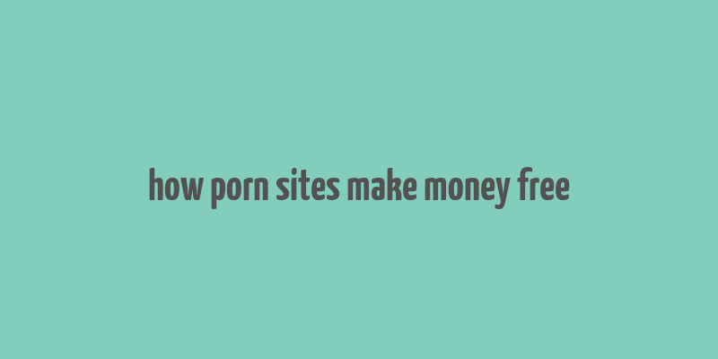 how porn sites make money free