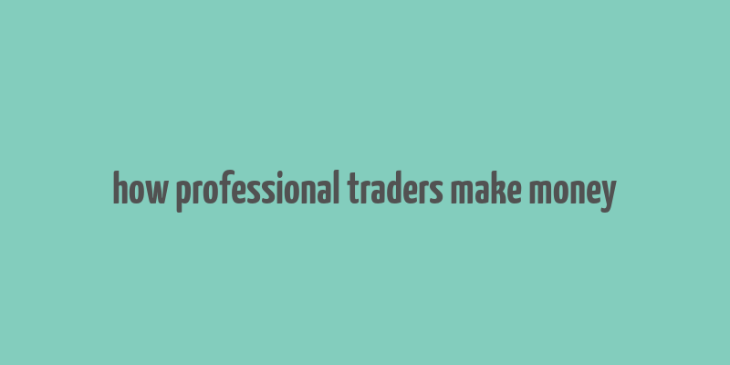 how professional traders make money