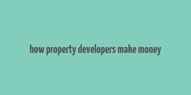 how property developers make money