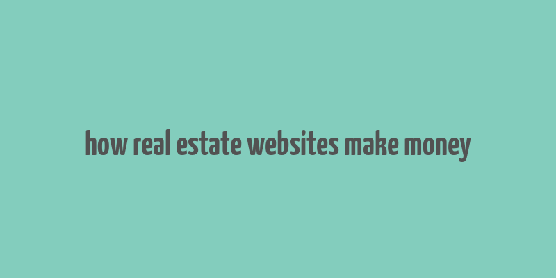 how real estate websites make money