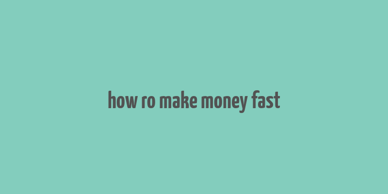 how ro make money fast