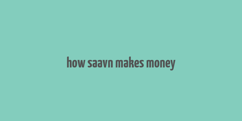 how saavn makes money