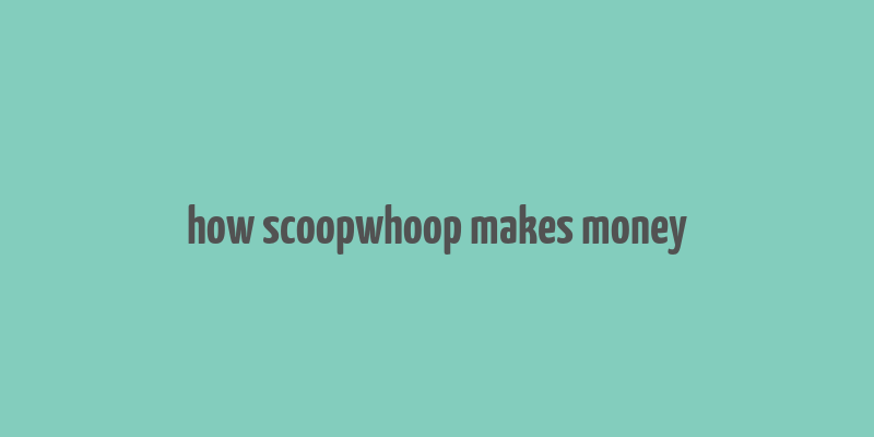 how scoopwhoop makes money