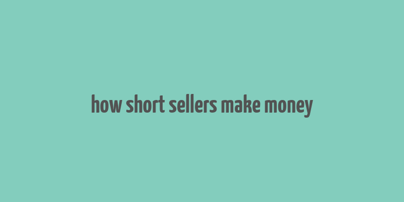 how short sellers make money