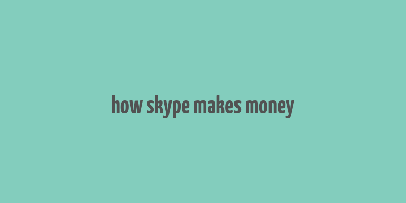 how skype makes money