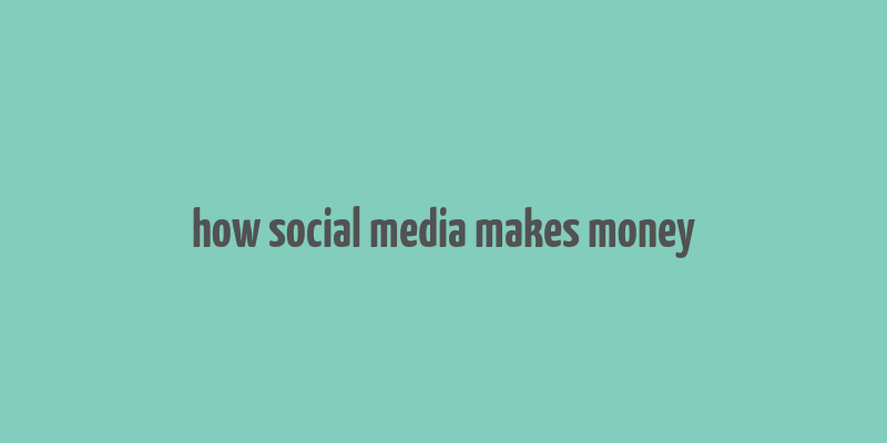 how social media makes money