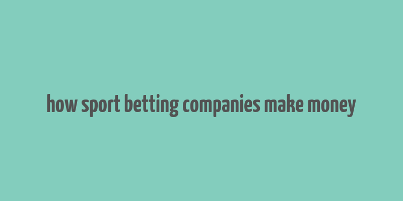 how sport betting companies make money