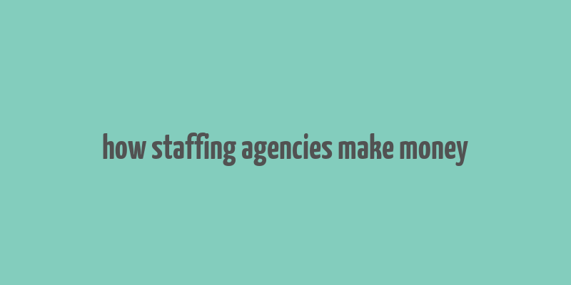 how staffing agencies make money