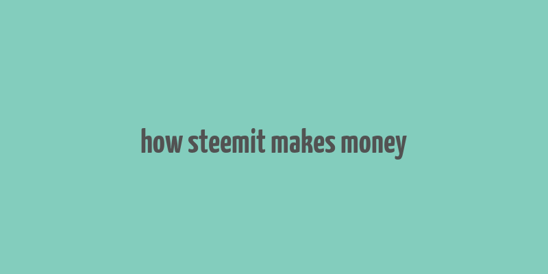 how steemit makes money