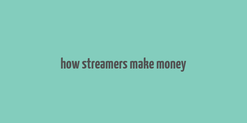 how streamers make money