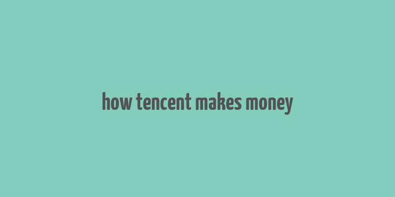 how tencent makes money