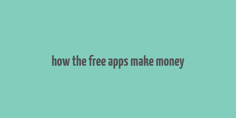 how the free apps make money