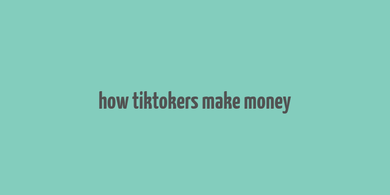 how tiktokers make money