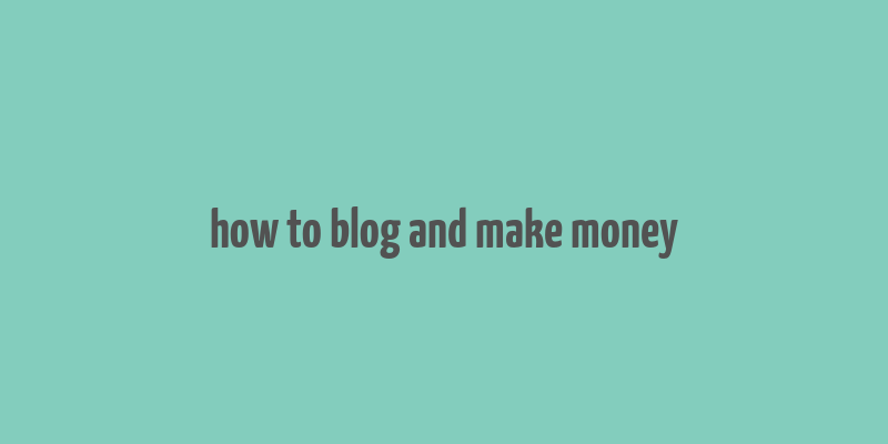 how to blog and make money