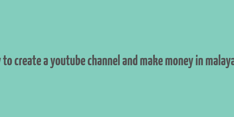 how to create a youtube channel and make money in malayalam