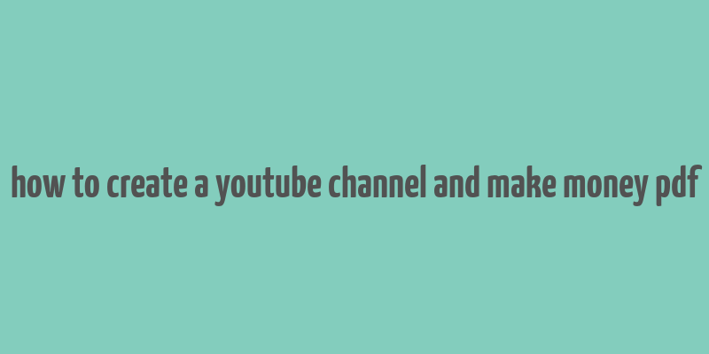 how to create a youtube channel and make money pdf