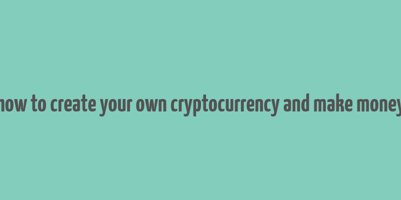 how to create your own cryptocurrency and make money