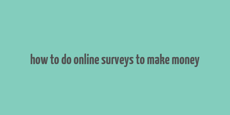 how to do online surveys to make money