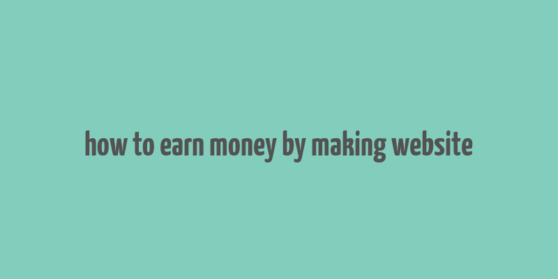 how to earn money by making website